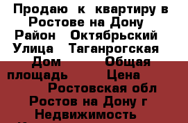 Продаю 1к. квартиру в Ростове-на-Дону › Район ­ Октябрьский › Улица ­ Таганрогская › Дом ­ 132 › Общая площадь ­ 28 › Цена ­ 1 870 000 - Ростовская обл., Ростов-на-Дону г. Недвижимость » Квартиры продажа   